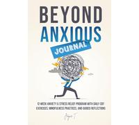 Beyond Anxious Journal: 12-Week Anxiety & Stress Relief Program with Daily CBT Exercises, Mindfulness Practices, and Guided Reflections