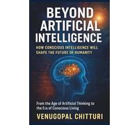 Beyond Artificial Intelligence: How Conscious Intelligence Will Shape the Future of Humanity