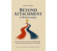 BEYOND ATTACHMENT IN RELATIONSHIPS: Reflections on Love, Freedom and Self-Knowledge inspired by Jiddu Krishnamurti Collected Works