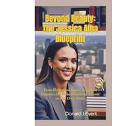 BEYOND BEAUTY: The Jessica Alba Blueprint-From Hollywood Starlet to Honest Empire - How She Redefined Success on Her Own Terms