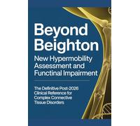 BEYOND BEIGHTON: New Hypermobility Assessment and Functional Impairment The Definitive Post-2026 Clinical Reference for Complex Connective Tissue Disorders