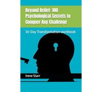 Beyond Belief: 100 Psychological Secrets to Conquer Any Challenge: 30-Day Transformation workbook
