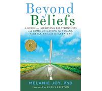Beyond Beliefs: A Guide to Improving Relationships and Communication for Vegans, Vegetarians, and Meat Eaters