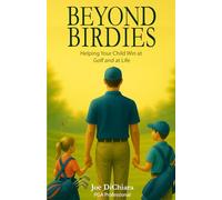 Beyond Birdies: Helping Your Child Win at Golf and at Life
