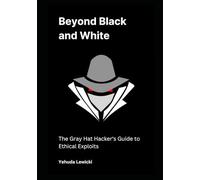 Beyond Black and White: The Gray Hat Hacker's Guide to Ethical Exploits