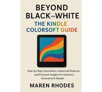 Beyond Black and White: The Kindle Colorsoft Guide: Step-by-Step Instructions, Advanced Features, and Practical Insights for Amazon’s Innovative E-Reader