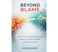 Beyond Blame: A Human and Organizational Performance Approach to Incident Investigation, Learning, and Leadership