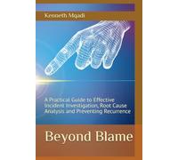 Beyond Blame, Volume 1: The Investigation Framework - A Practical Guide to Effective Incident Investigation, Root Cause Analysis and Preventing Recurrence