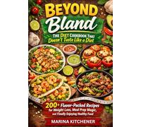 BEYOND BLAND: The Diet Cookbook That Doesn't Taste Like a Diet: 200+ Flavor-Packed Recipes for Weight Loss, Meal Prep Magic, and Finally Enjoying Healthy Food