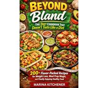 BEYOND BLAND: The Diet Cookbook That Doesn't Taste Like a Diet: 200+ Flavor-Packed Recipes for Weight Loss, Meal Prep Magic, and Finally Enjoying Healthy Food