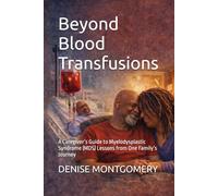 Beyond Blood Transfusions: A Caregiver’s Guide to Myelodysplastic Syndrome (MDS) Lessons from One Family’s Journey