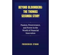 Beyond Bloomberg: The Thomas Secunda Story: Passion, Perseverance, and Power in the World of Financial Innovation: 28