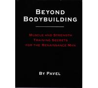 Beyond Bodybuilding - Muscle and Strength Training Secrets for the Renaissance Man