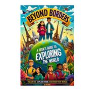 Beyond Borders: A Teen’s Guide to Exploring the World