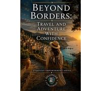 Beyond Borders: Travel And Adventure With Confidence