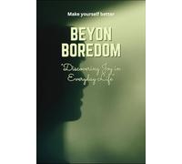 Beyond Boredom: Discovering Joy in Everyday Life