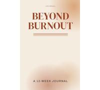 Beyond Burnout: A Guided 12-Week Journal to Rebuild Energy, Boundaries, and Focus at Work