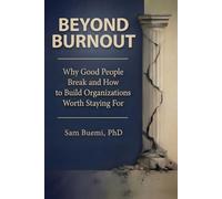 BEYOND BURNOUT: Why Good People Break at Work - and How to Build Organizations Worth Staying For