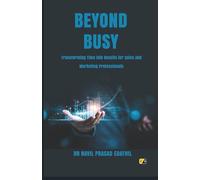Beyond Busy: Transforming Time Into Results For Sales And Marketing Professionals