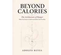 Beyond Calories: The Architecture of Hunger: What You Need to Understand Before the First Bite
