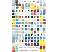 Beyond Church and Parachurch: From Competition to Missional Extension