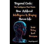 Beyond Code: The Intelligence That Thinks: How Artificial Intelligence Is Shaping Human Brain