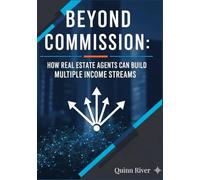 Beyond Commissions: How to Stop Chasing Leads and Start Building Consistent, Predictable Income with 25 Expert Real Estate Side Hustles (Agent Income Streams)
