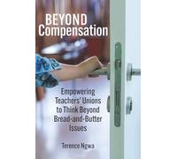 Beyond Compensation: Empowering Teachers' Unions to Think Beyond Bread and Butter Issues (The Badass Teachers Association Education Series)