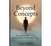Beyond Concepts: The Sadara Path-- From Mental Fog to Existential Clarity