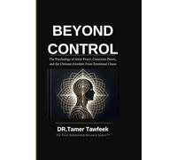 BEYOND CONTROL: The Psychology of Inner Peace, Conscious Power, and the Ultimate Freedom From Emotional Chaos