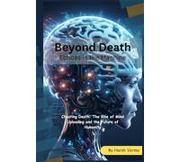 Beyond Death Echoes in the Machine: Cheating Death: The Rise of Mind Uploading and the Future of Humanity