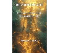 BEYOND DEATH: THE ARCHITECTURE OF IMMORTALITY