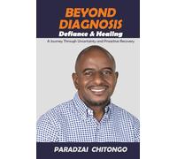 BEYOND DIAGNOSIS: Defiance & Healing: A Journey Through Uncertainty and Proactive Recovery