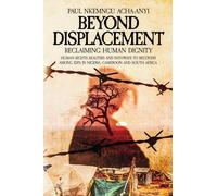 Beyond Displacement: Reclaiming Human Dignity - Human Rights Realities and Pathways to Recovery Among IDPs in Nigeria, Cameroon and South Africa