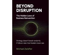 BEYOND DISRUPTION: The Hidden Laws of Business Reinvention