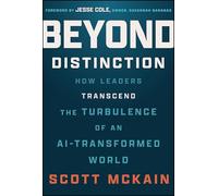 Beyond Distinction: How Leaders Create Organizations That Transcend the Turbulence of an Ai-transformed World