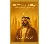 BEYOND DUBAI. A TALE OF THE IMPOSSIBLE.