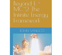Beyond E = MC^2 The Infinite Energy Framework