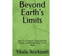 Beyond Earth’s Limits: How Civilization Outgrew the Planet-and What Must Come Next