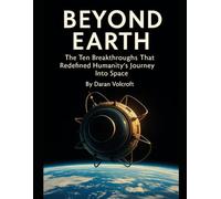 Beyond Earth: The Ten Breakthroughs That Redefined Humanity’s Journey Into Space