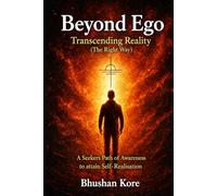 Beyond Ego: Transcending Reality . A seekers path of awareness to attain Self-Realization.