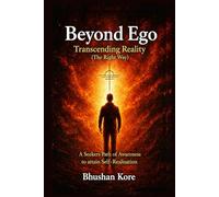 Beyond Ego: Transcending Reality . A seekers path of awareness to attain Self-Realization.