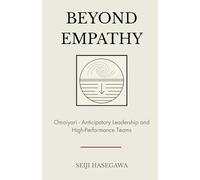 Beyond Empathy: Omoiyari - The Japanese System for Anticipatory Leadership and High-Performance Teams