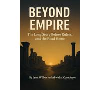BEYOND EMPIRE: The Long Story Before Rulers, and the Road Home