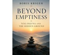 BEYOND EMPTINESS: NĀGĀRJUNA AND THE HIDDEN GROUND: N¿G¿RJUNA AND THE HIDDEN GROUND