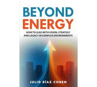 Beyond Energy: How to Lead with Vision, Strategy, and Legacy in Complex Environments