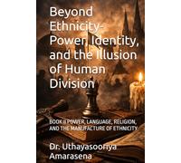Beyond Ethnicity- Power, Identity, and the Illusion of Human Division: BOOK II POWER, LANGUAGE, RELIGION, AND THE MANUFACTURE OF ETHNICITY