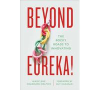 Beyond Eureka!: The Rocky Roads to Innovating