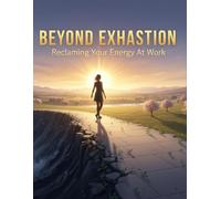 Beyond Exhaustion: Reclaiming Your Energy At Work