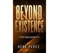 Beyond Existence: A Journey Toward the Meaning of Life